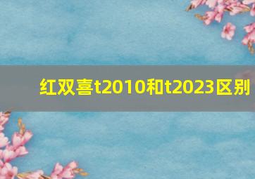 红双喜t2010和t2023区别