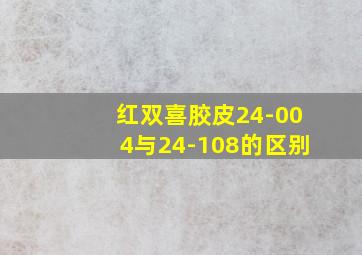 红双喜胶皮24-004与24-108的区别