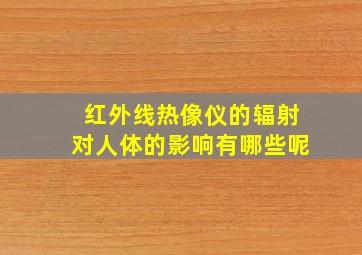 红外线热像仪的辐射对人体的影响有哪些呢