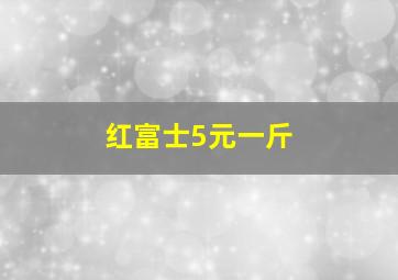 红富士5元一斤