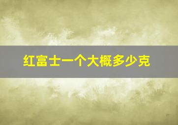 红富士一个大概多少克