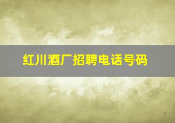 红川酒厂招聘电话号码