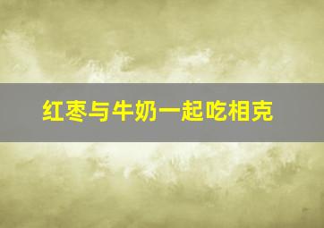 红枣与牛奶一起吃相克