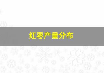 红枣产量分布