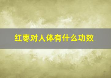 红枣对人体有什么功效