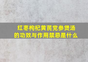 红枣枸杞黄芪党参煲汤的功效与作用禁忌是什么