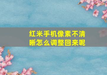 红米手机像素不清晰怎么调整回来呢