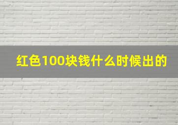 红色100块钱什么时候出的