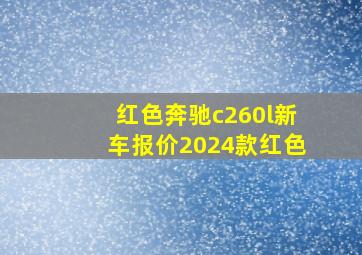 红色奔驰c260l新车报价2024款红色