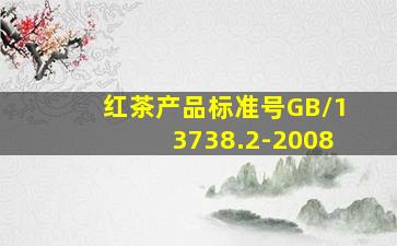 红茶产品标准号GB/13738.2-2008