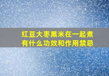 红豆大枣黑米在一起煮有什么功效和作用禁忌