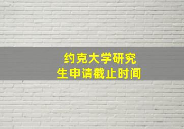 约克大学研究生申请截止时间