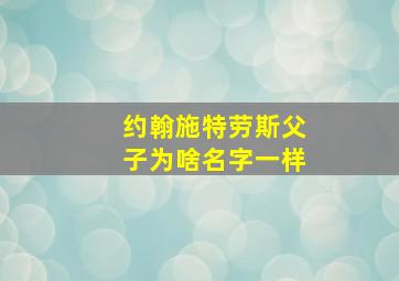 约翰施特劳斯父子为啥名字一样