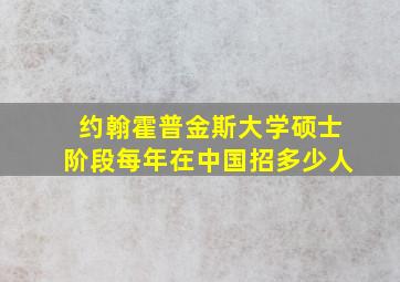 约翰霍普金斯大学硕士阶段每年在中国招多少人