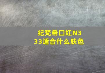 纪梵希口红N333适合什么肤色