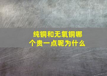 纯铜和无氧铜哪个贵一点呢为什么