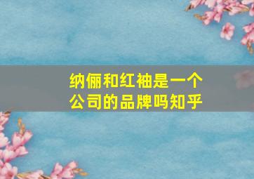 纳俪和红袖是一个公司的品牌吗知乎