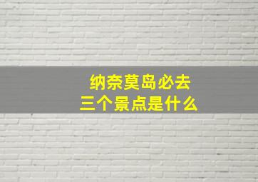 纳奈莫岛必去三个景点是什么