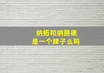 纳拓和纳丽德是一个牌子么吗