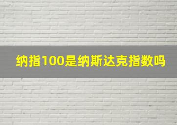 纳指100是纳斯达克指数吗