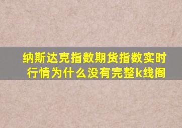 纳斯达克指数期货指数实时行情为什么没有完整k线阁