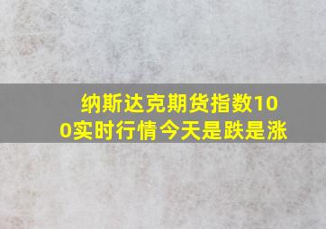 纳斯达克期货指数100实时行情今天是跌是涨