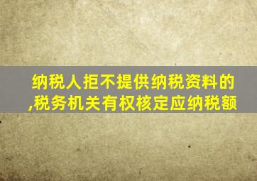 纳税人拒不提供纳税资料的,税务机关有权核定应纳税额