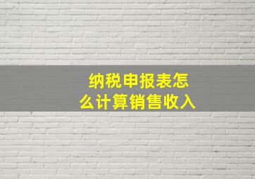 纳税申报表怎么计算销售收入