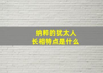 纳粹的犹太人长相特点是什么