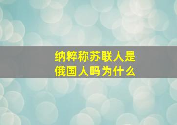 纳粹称苏联人是俄国人吗为什么