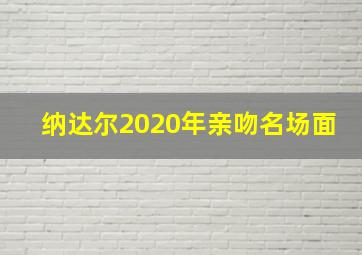 纳达尔2020年亲吻名场面