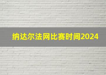 纳达尔法网比赛时间2024