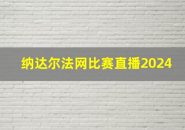 纳达尔法网比赛直播2024