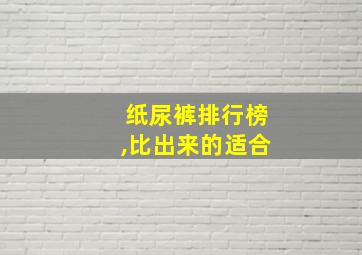 纸尿裤排行榜,比出来的适合