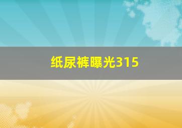 纸尿裤曝光315