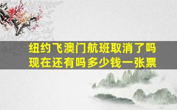 纽约飞澳门航班取消了吗现在还有吗多少钱一张票