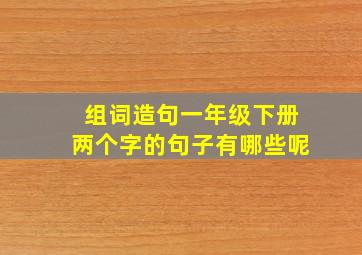 组词造句一年级下册两个字的句子有哪些呢