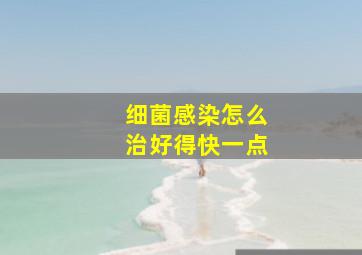 细菌感染怎么治好得快一点