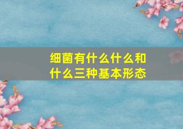 细菌有什么什么和什么三种基本形态