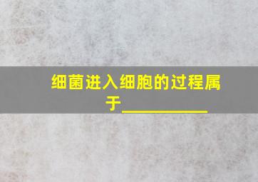 细菌进入细胞的过程属于__________