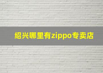 绍兴哪里有zippo专卖店