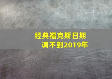 经典福克斯日期调不到2019年