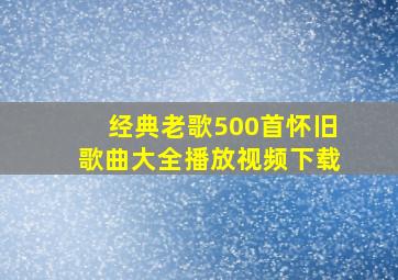 经典老歌500首怀旧歌曲大全播放视频下载