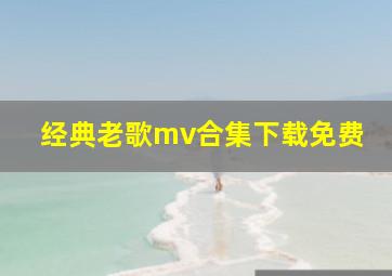 经典老歌mv合集下载免费