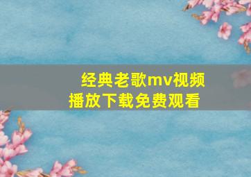 经典老歌mv视频播放下载免费观看