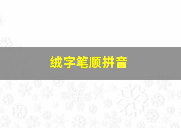 绒字笔顺拼音