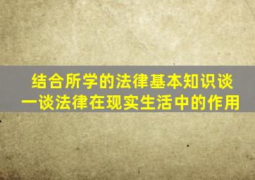 结合所学的法律基本知识谈一谈法律在现实生活中的作用