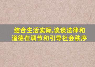 结合生活实际,谈谈法律和道德在调节和引导社会秩序