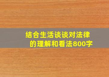 结合生活谈谈对法律的理解和看法800字