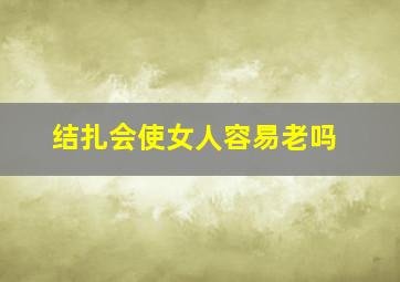 结扎会使女人容易老吗